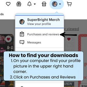 May include: Screenshot showing Etsy's user interface with a dropdown menu. The menu includes options like "Purchases and reviews" and "Messages." Text at the bottom reads "How to find your downloads." The image is a guide for finding digital downloads.