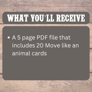 May include: Image with text: "WHAT YOU'LL RECEIVE" and a bulleted list. The list states: "A 5 page PDF file that includes 20 Move like an animal cards." The background is a wooden texture.