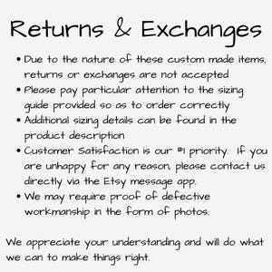 May include: Text on a white background outlining the returns and exchange policy for custom made items. The text states that returns and exchanges are not accepted, to pay attention to sizing, and that customer satisfaction is a priority. It also states that proof of defective workmanship may be required in the form of photos.