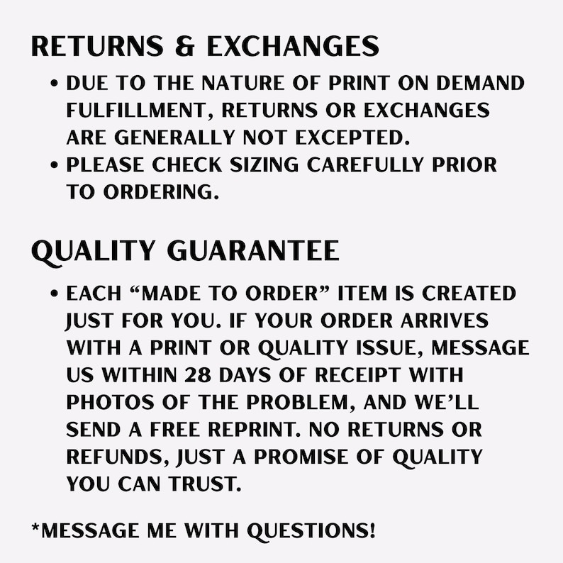 May include: Text on a white background, detailing return and exchange policies, and a quality guarantee. The text includes information about print-on-demand fulfillment, sizing, and how to address issues with orders. The text also includes a message to contact the seller with questions.