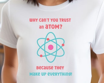 May include: White t-shirt with a blue and pink atom graphic and the text "Why can't you trust an atom? Because they make up everything!"