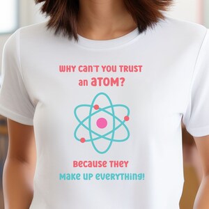 Why can&#39;t you trust an atom, funny science shirt, science shirt, physics shirt, science teacher, physics teacher, scientist tee, nerd