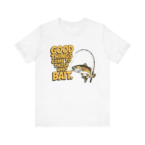 Good Things Come To Those Who Bait. Unisex Jersey Short Sleeve Tee