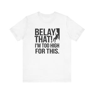 Belay that! I&#39;m too high for this. Unisex Jersey Short Sleeve Tee