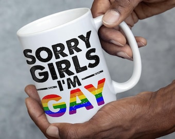 Sorry Girls I'm Gay Mug, Pride Mug, Funny Pride Mug, Hilarious Gay Mug, 11oz Coffee Mug, 15oz Tea Mug, LGBTQ+ Present, Gay Present
