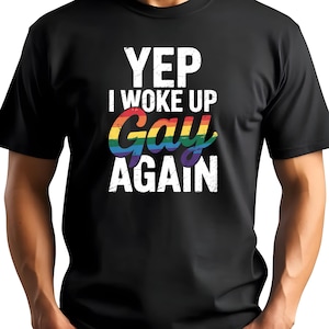 Yep I Woke Up Gay Again Tshirt, Gay Pride T-shirt, Pride Month Top, LGBTQ+ Clothing, Unisex Funny Pride Tshirt, Funny Gay Pride Tee Shirt