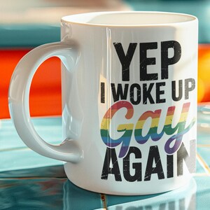 Yep I Woke Up Gay Again Mug, Gay Pride Mug, LGBTQ+ Cup, Pride Month Present, Coffee Mug for Pride, Pride Coffee Mug, Pride Month Mug