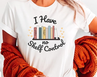 I Have No Shelf Control Shirt, Book Shelf Design Tee, Book Lover Clothes, Bookworm Apparel, Gift for Teacher, Library Printing Tee