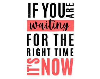 May include: Black and red typography graphic with the text "If you are waiting for the right time it's now".
