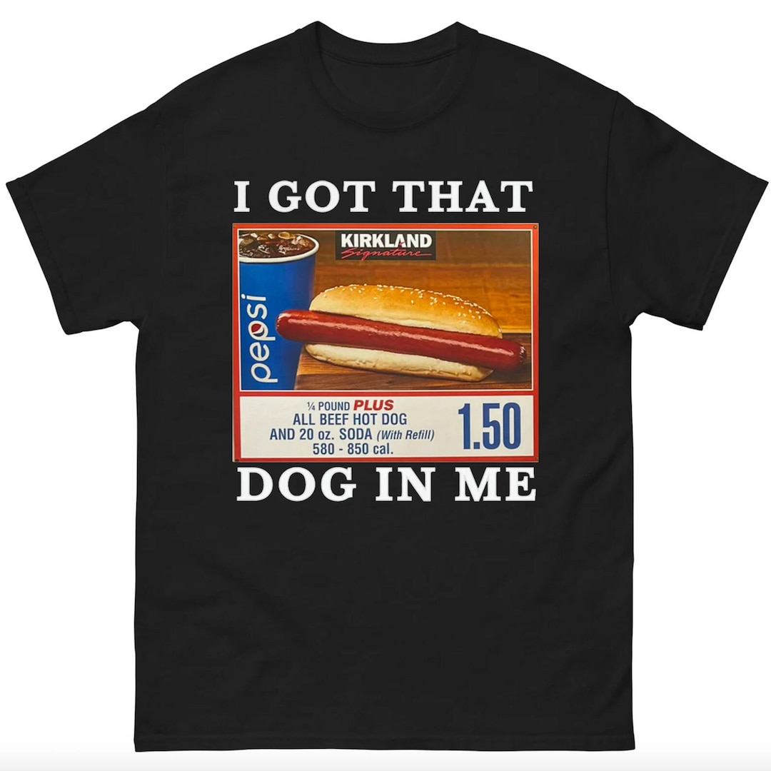Dog In Me Shirt
 I Got That Dog in Me Sweatshirt T Shirt Funny I Got That Hot Dog in