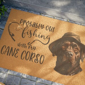Probably Out Fishing with my Cane Corso Door Mat, Outdoor Mat Gift for the Fisherman Cane Corso Dog Lover, Cute, Custom Fishing Doormat
