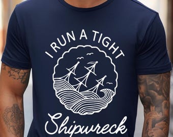 Funny Sailing Tee, Boat Lover Gifts, I Run A Tight Shipwreck Shirt, Sailor Tshirt, Coastal T Shirt, Nautical Humor Clothing