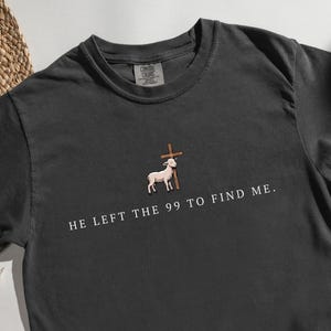 Comfort Colors® He Left The 99 to Find Me Shirt, Christian Gift, Bible Verse Tee, Religious Tshirt for Prayer, Inspirational Faith Tees