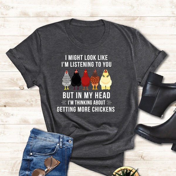 Chickens Shirt, I Might Look Like I'm Listening To You But In My Head I'm Thinking About Getting More, Funny Chicken Tshirt, Farm Lover Gift