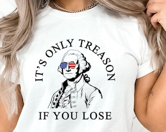 It's Only Treason If You Lose T-Shirt,American Flag Sunglasses George Washington Shirt,History Teacher Shirt, Funny 4th of July Teacher Gift