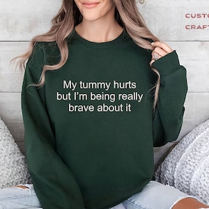 My Tummy Hurts But I&#39;m Being Really Brave About it Embroidered Sweatshirt,Funny Sarcastic Embroidered Sweater,Anniversary Gift, Gift for her