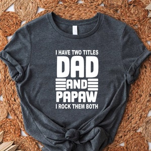 I Have to Titles Dad and Papaw and I Rock Them Both Shirt, Grandpa Father&#39;s Day Gift, New Papa Shirt,Dad and Papa Gift, Grandpa Announcement