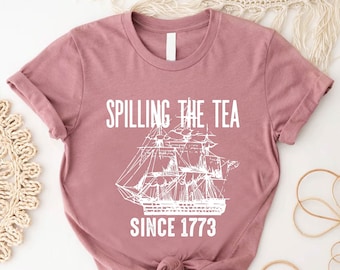 Spilling The Tea Since 1773 Shirt,4th Of July Shirt,Boston Tea Party Shirt,Patriotic Shirt,Funny History Teacher T-Shirt,History Lover Gift