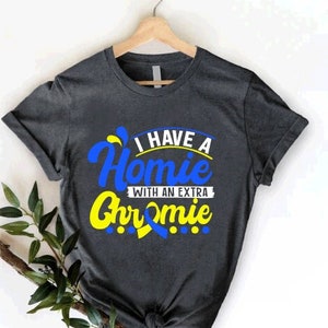 I Have A Homie With An Extra Chromie Tee, World Down Syndrome Day Shirt, Down Syndrome Awareness Gift, Down Syndrome Support Gift, T21 Love