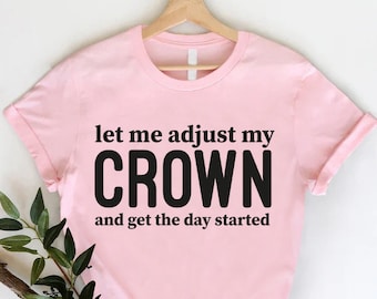 Let Me Adjust My Crown Shirt, Fix your Crown, Crown Tee, Queen shirt, Mom shirt, Gift for Mom, Birthday Girl Shirt, Mom Outfit