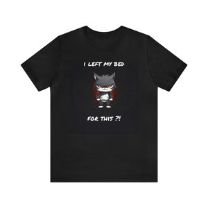 J'ai quitté mon lit pour ça ?! T-shirt drôle, t-shirt cool, t-shirt chat, t-shirt chat en colère, t-shirt dessin animé, t-shirt animal, t-shirt noir, chat mignon, cadeau