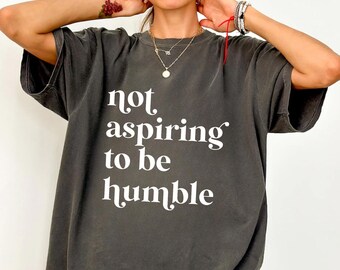 Comfort Colors Feminist Tee: Not Aspiring To Be Humble
