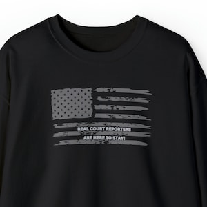Real Court Reporters are here to stay! American flag sweatshirt, reporter sweatshirt, court reporter gift, court reporter sweatshirt