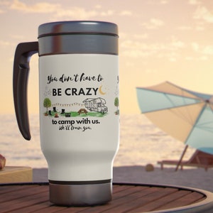You don&#39;t have to be crazy to camp with us.  We&#39;ll train you Stainless Steel Travel Mug with Handle, 14oz