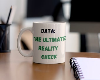 Data: The Ultimate Reality Check Mug - Funny Data Analyst Gift