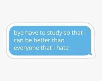 Have to Study So I Can Be Better Than Everyone I Hate Sticker