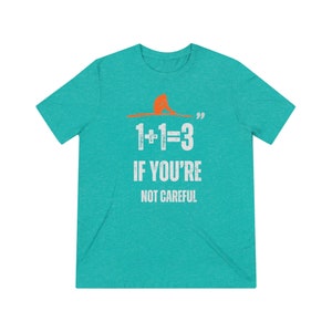 One plus one is three if youre not careful Unisex Triblend Tee image 4