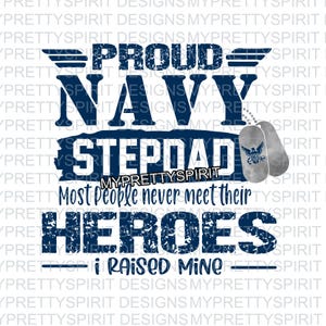May include: Navy blue graphic design with the words "PROUD NAVY STEPDAD" and the text "Most people never meet their HEROES - I RAISED MINE." Includes two dog tags. The design is on a white background.