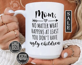 Funny Mom Mug: At Least You Don't Have Ugly Children, Gag Gift for Mom