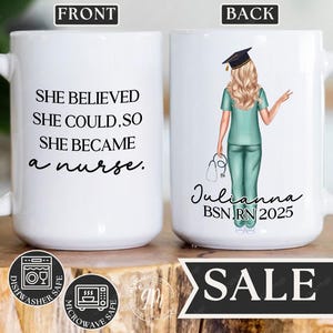 May include: White ceramic mug with a black text design that reads "She believed she could, so she became a nurse." The back of the mug features a cartoon illustration of a female nurse wearing a graduation cap and scrubs. The text "Julianna BSN, RN 2025" is printed below the illustration.