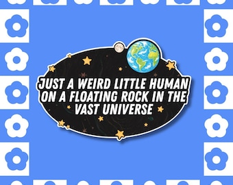 Just a Weird Little Human on a Floating Rock in the Vast Universe - Vinyl Sticker