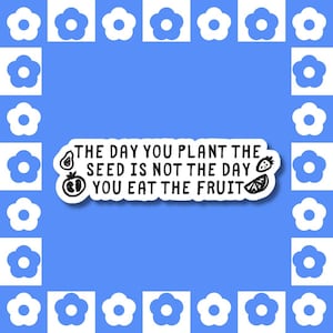 Le jour où vous plantez la graine n'est pas le jour où vous mangez le fruit – autocollant en vinyle, croissance, santé mentale, parcours de guérison, nourriture, phrases