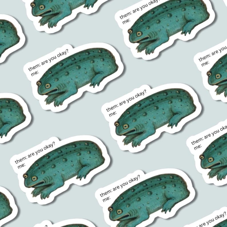 May include: A repeating pattern of stickers featuring a teal, textured toad with a bumpy back. Each sticker includes the printed text: them: are you okay? me: The toad is depicted in a side profile view with large eyes and a wide, flat mouth.