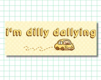May include: A rectangular sticker with a pale yellow checkered background featuring the brown text i'm dilly dallying. A small yellow cartoon car with a round character in the driver seat is positioned below the text with a dotted trail behind it.