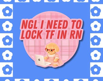 NGL I Need to Lock TF In RN - Laptop Puppy Vinyl Sticker – Cute Motivational Meme