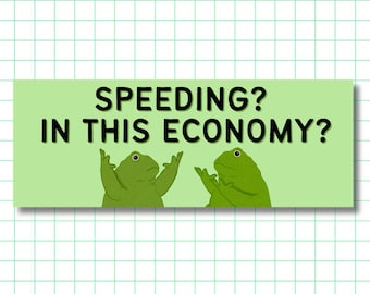 Funny Frog - Speeding? In this Economy? Bumper Sticker