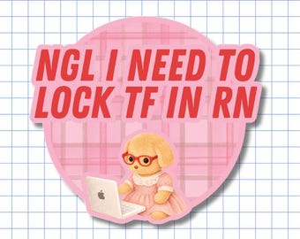 NGL I Need to Lock TF In RN - Laptop Puppy Vinyl Sticker – Cute Motivational Meme