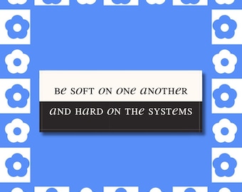 Be Soft but Hard on Systems Vinyl Sticker – Activist, Decal, Social Justice, Laptop, Gift