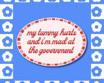 My Tummy Hurts, Mad at Government Sticker - Feminist Social Justice, Activist, Political Laptop Decal