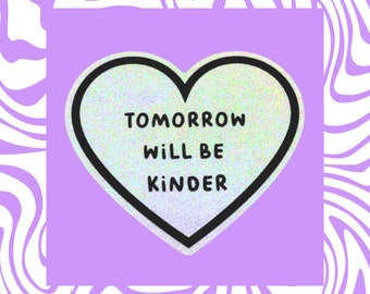Tomorrow Will Be Kinder - Holographic, Glitter, Heart, Vinyl Sticker,  Laptop Decal, Waterbottle, Inspirational, Social Justice, Kindness