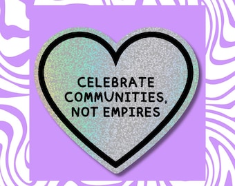 Celebrate Communities Not Empires Holographic Heart Sticker, Anti-Racism Decal