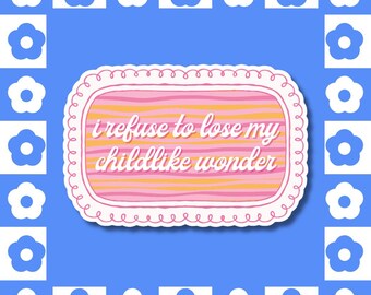 I Refuse to Lose My Childlike Wonder Sticker - Soft Girl, Feminist, Positive Affirmation