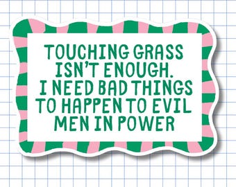 Touching Grass Isn't Enough Sticker - Political Meme, Chronically Online Humor, Social Justice Activist