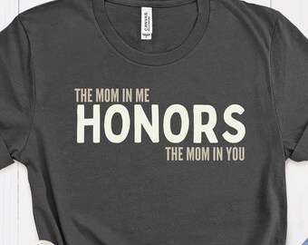 Embrace Motherhood Shirt, Mom Support Attire, The Mom In Me Honors the Mom In You T-Shirt, Inspirational Tee for Moms, Empowering Shirt