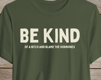 Hormonal Be Kind of a Bitch Tee, Blame it on Hormones Shirt, Female Life Apparel, Girl Power Clothing, Humorous Pun Them Active Wear