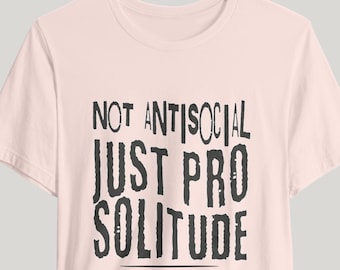 Not Antisocial Just Pro Solitude Tshirt, Loner Shirt, Funny solitude Tee, Introvert Apparel, Pro Solitude Attire, Solitary T-shirt